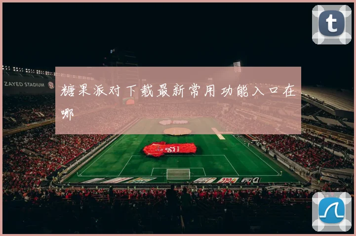 糖果派对下载最新常用功能入口在哪