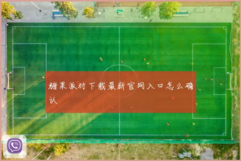 糖果派对下载最新官网入口怎么确认