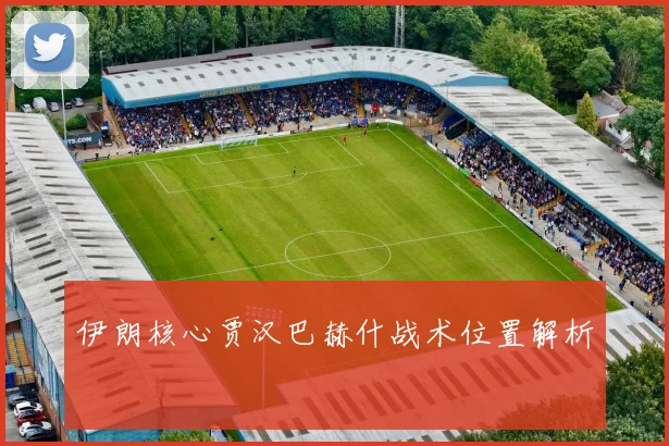 伊朗核心贾汉巴赫什战术位置解析